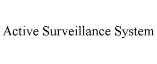 ACTIVE SURVEILLANCE SYSTEM