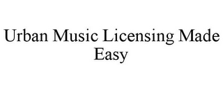 URBAN MUSIC LICENSING MADE EASY