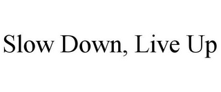 SLOW DOWN, LIVE UP