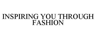 INSPIRING YOU THROUGH FASHION