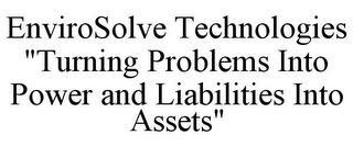 ENVIROSOLVE TECHNOLOGIES "TURNING PROBLEMS INTO POWER AND LIABILITIES INTO ASSETS"