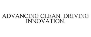 ADVANCING CLEAN. DRIVING INNOVATION.