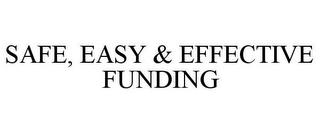 SAFE, EASY & EFFECTIVE FUNDING