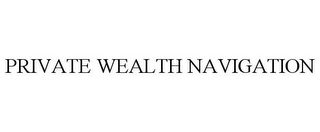 PRIVATE WEALTH NAVIGATION