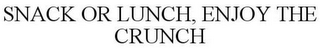 SNACK OR LUNCH, ENJOY THE CRUNCH