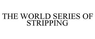 THE WORLD SERIES OF STRIPPING