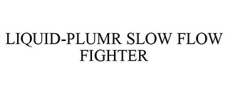 LIQUID-PLUMR SLOW FLOW FIGHTER