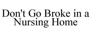 DON'T GO BROKE IN A NURSING HOME