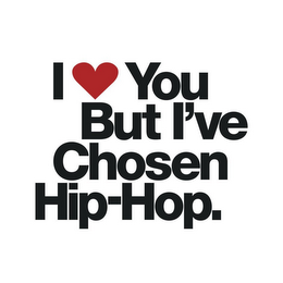 I YOU BUT I'VE CHOSEN HIP-HOP.