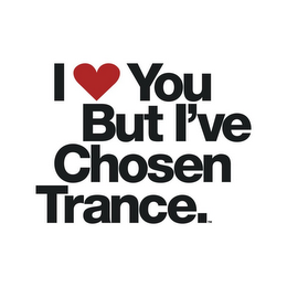 I YOU BUT I'VE CHOSEN TRANCE.