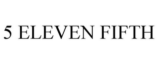 5 ELEVEN FIFTH