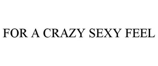 FOR A CRAZY SEXY FEEL