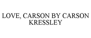 LOVE, CARSON BY CARSON KRESSLEY