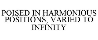 POISED IN HARMONIOUS POSITIONS, VARIED TO INFINITY