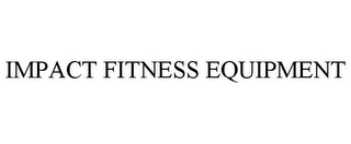 IMPACT FITNESS EQUIPMENT