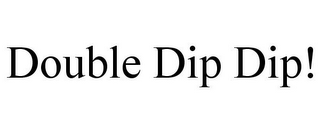 DOUBLE DIP DIP!