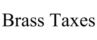 BRASS TAXES