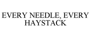 EVERY NEEDLE, EVERY HAYSTACK