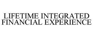 LIFETIME INTEGRATED FINANCIAL EXPERIENCE