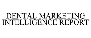 DENTAL MARKETING INTELLIGENCE REPORT