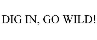 DIG IN, GO WILD!