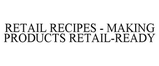 RETAIL RECIPES - MAKING PRODUCTS RETAIL-READY