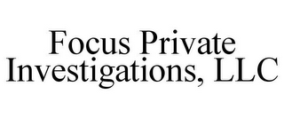 FOCUS PRIVATE INVESTIGATIONS, LLC