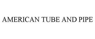 AMERICAN TUBE AND PIPE