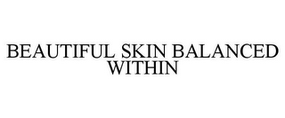 BEAUTIFUL SKIN BALANCED WITHIN