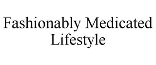 FASHIONABLY MEDICATED LIFESTYLE