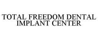 TOTAL FREEDOM DENTAL IMPLANT CENTER