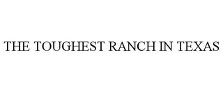 THE TOUGHEST RANCH IN TEXAS