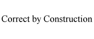 CORRECT BY CONSTRUCTION
