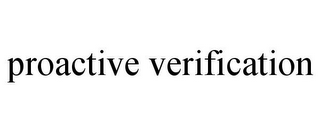 PROACTIVE VERIFICATION