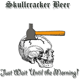 SKULLCRACKER BEER JUST WAIT UNTIL THE MORNING!