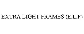 EXTRA LIGHT FRAMES (E.L.F)