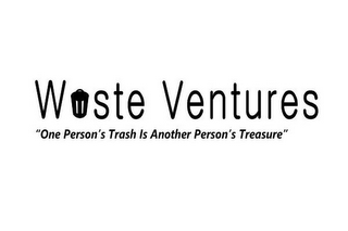 WASTE VENTURES "ONE PERSON'S TRASH IS ANOTHER PERSON'S TREASURE"