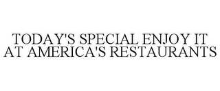 TODAY'S SPECIAL ENJOY IT AT AMERICA'S RESTAURANTS
