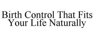 BIRTH CONTROL THAT FITS YOUR LIFE NATURALLY