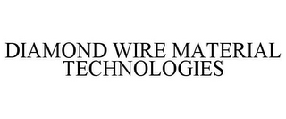 DIAMOND WIRE MATERIAL TECHNOLOGIES