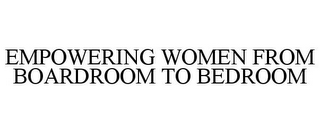 EMPOWERING WOMEN FROM BOARDROOM TO BEDROOM