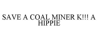 SAVE A COAL MINER K!!! A HIPPIE