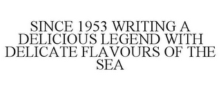 SINCE 1953 WRITING A DELICIOUS LEGEND WITH DELICATE FLAVOURS OF THE SEA