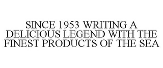 SINCE 1953 WRITING A DELICIOUS LEGEND WITH THE FINEST PRODUCTS OF THE SEA