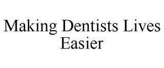 MAKING DENTISTS LIVES EASIER