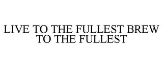 LIVE TO THE FULLEST BREW TO THE FULLEST