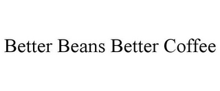 BETTER BEANS BETTER COFFEE