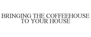 BRINGING THE COFFEEHOUSE TO YOUR HOUSE