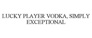 LUCY PLAYER VODKA, SIMPLY EXCEPTIONAL