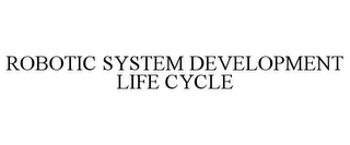 ROBOTIC SYSTEM DEVELOPMENT LIFE CYCLE